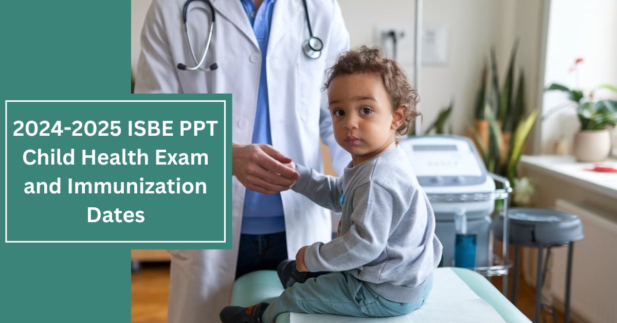 2024-2025 ISBE PPT Child Health Exam and Immunization Dates