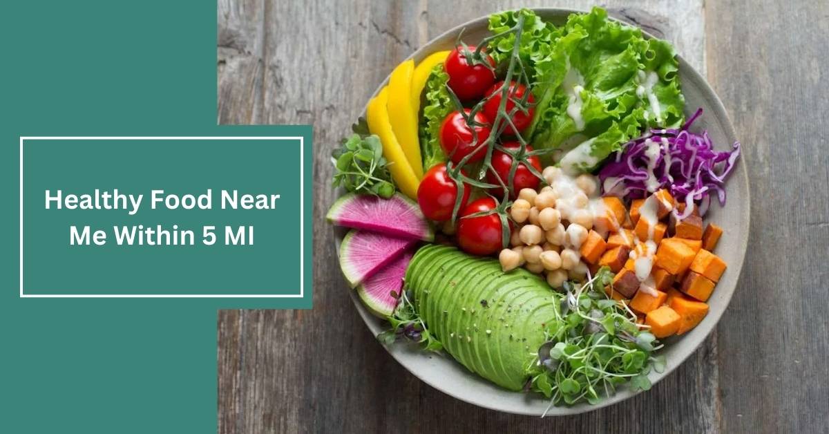 Healthy Food Near Me Within 5 MI